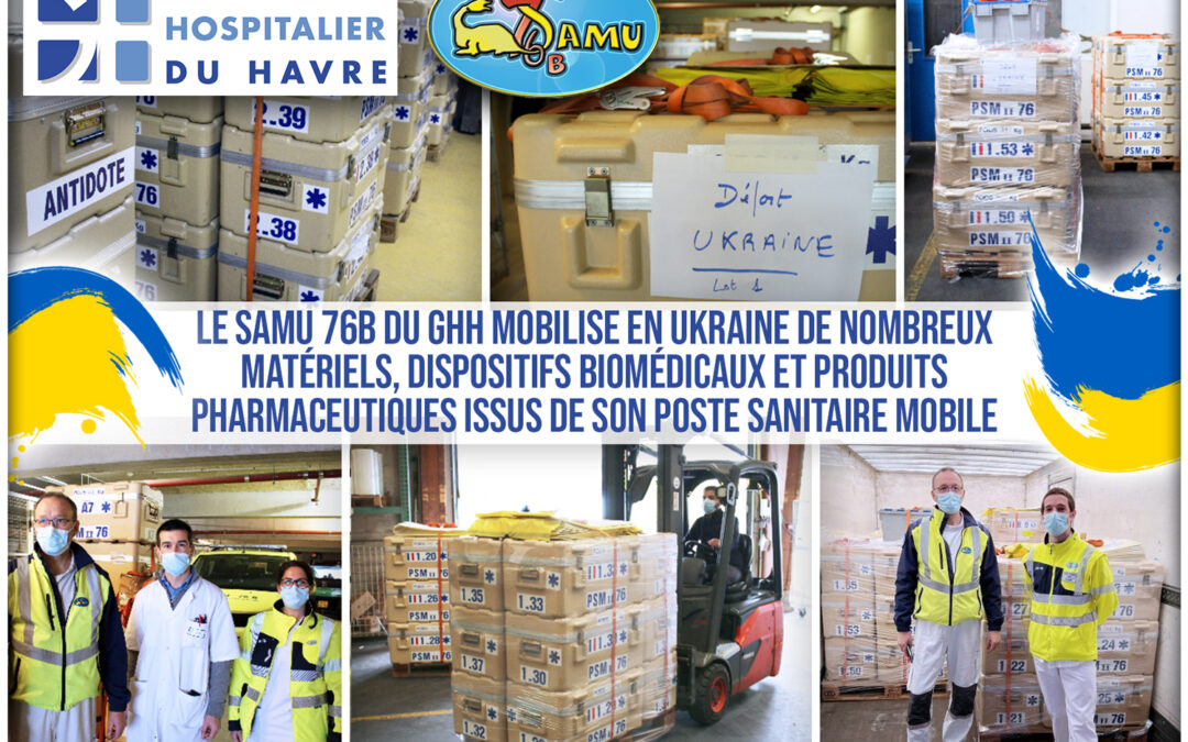 Le SAMU 76B du Groupe Hospitalier du Havre mobilise en Ukraine de nombreux matériels, dispositifs biomédicaux et produits pharmaceutiques issus de son PSM (Poste Sanitaire Mobile)